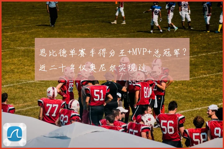 恩比德单赛季得分王+MVP+总冠军?近二十年仅奥尼尔实现过